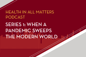 health in all matters podcast - when a pandemic sweeps the modern world