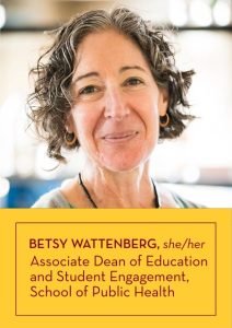 Betsy Wattenberg, she/her, Associate Dean of Education and Student Engagement, School of Public Health