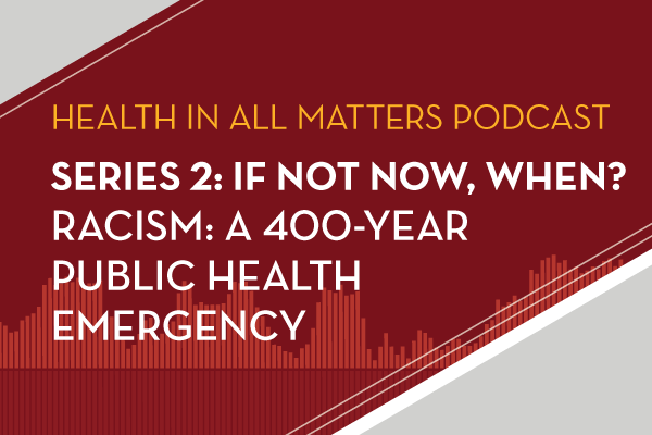 Series 2: If not now, when? Racism: A 400-year public health emergency